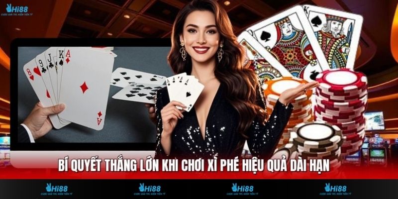 Bí Quyết Thắng Lớn Khi Chơi Xì Phé Hiệu Quả Dài Hạn