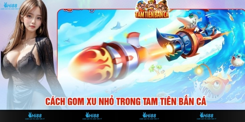 4 Cách Gom Xu Nhỏ Trong Tam Tiên Bắn Cá Siêu Nhanh Chóng