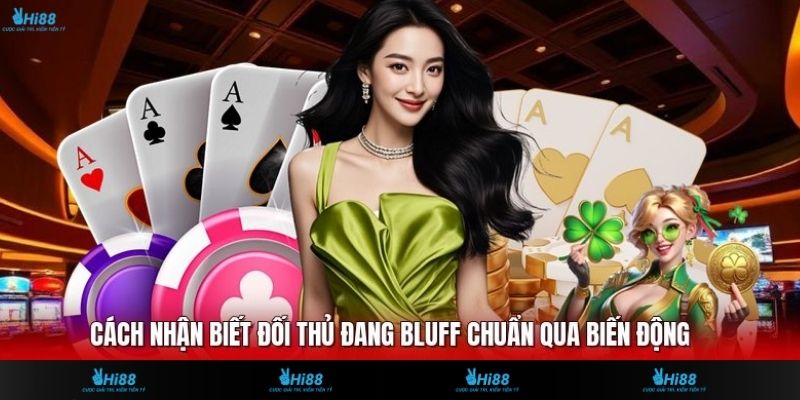Cách nhận biết đối thủ đang bluff chuẩn qua biến động
