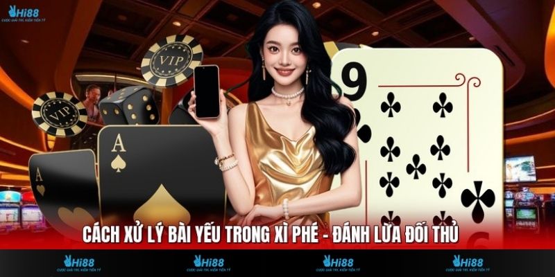 Cách Xử Lý Bài Yếu Trong Xì Phé - Đánh Lừa Đối Thủ