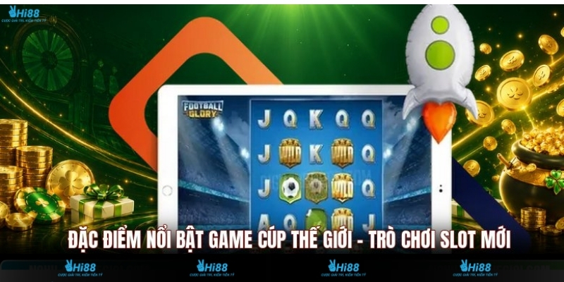 Đặc Điểm Nổi Bật Game Cúp Thế Giới - Trò Chơi Slot Mới