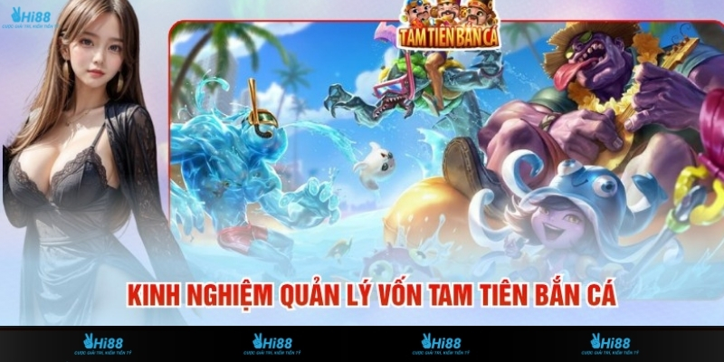 Kinh Nghiệm Quản Lý Vốn Tam Tiên Bắn Cá - Giữ Vốn Bền Vững