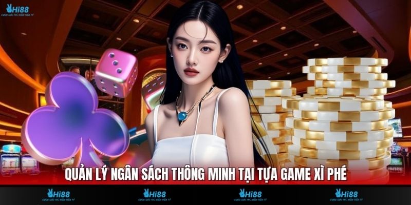 Quản lý ngân sách thông minh tại tựa game Xì Phé