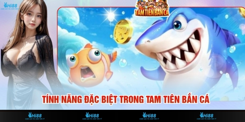 Tính Năng Đặc Biệt Trong Tam Tiên Bắn Cá Mà Bạn Cần Biết