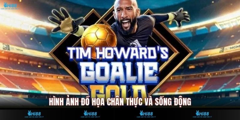 Hình ảnh đồ họa chân thực và sống động