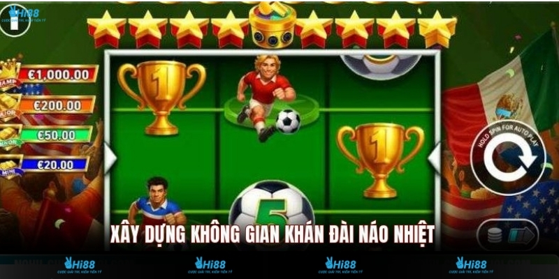 Xây dựng không gian khán đài náo nhiệt